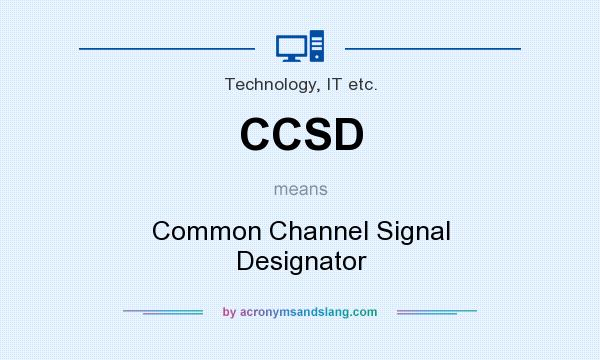 What does CCSD mean? It stands for Common Channel Signal Designator