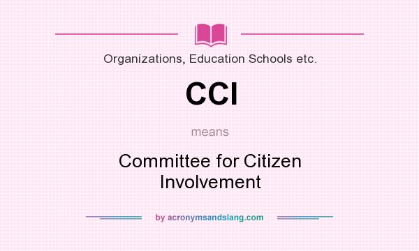 What does CCI mean? It stands for Committee for Citizen Involvement