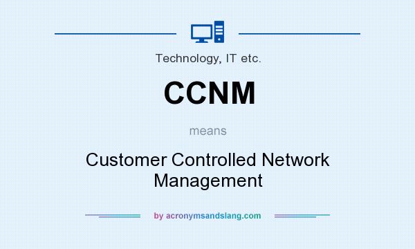 What does CCNM mean? It stands for Customer Controlled Network Management