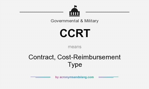 What does CCRT mean? It stands for Contract, Cost-Reimbursement Type