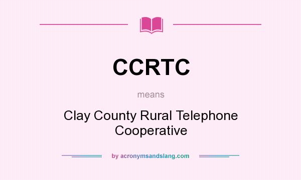 What does CCRTC mean? It stands for Clay County Rural Telephone Cooperative