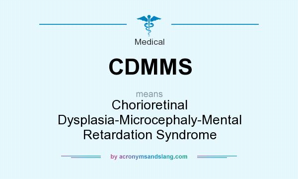 What does CDMMS mean? It stands for Chorioretinal Dysplasia-Microcephaly-Mental Retardation Syndrome