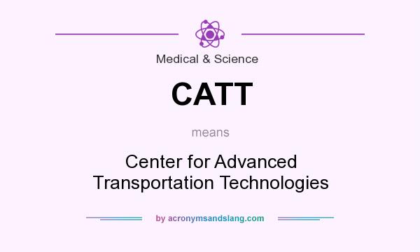 What does CATT mean? It stands for Center for Advanced Transportation Technologies