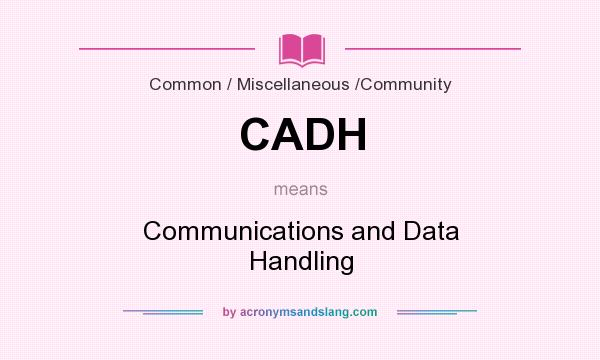 What does CADH mean? It stands for Communications and Data Handling
