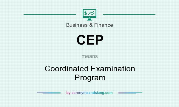 What does CEP mean? It stands for Coordinated Examination Program
