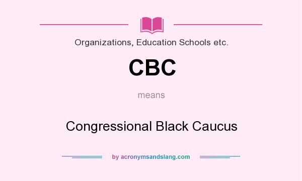 What does CBC mean? It stands for Congressional Black Caucus