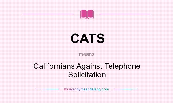 What does CATS mean? It stands for Californians Against Telephone Solicitation