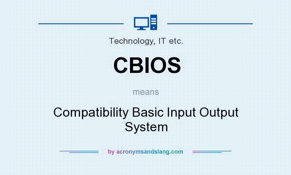 What does CBIOS mean? It stands for Compatibility Basic Input Output System