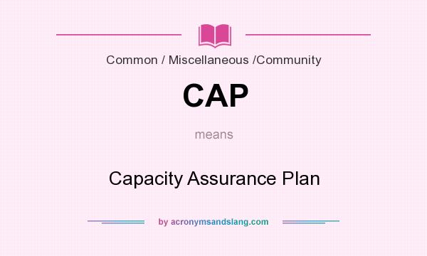 What does CAP mean? It stands for Capacity Assurance Plan
