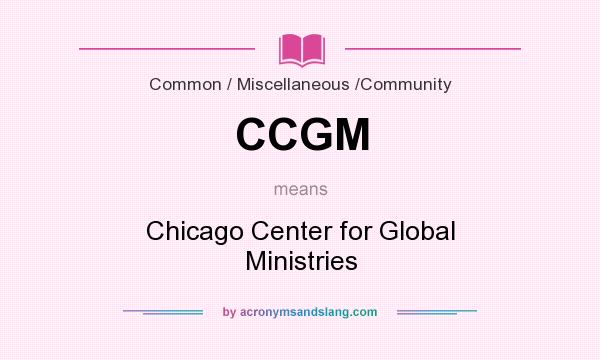What does CCGM mean? It stands for Chicago Center for Global Ministries