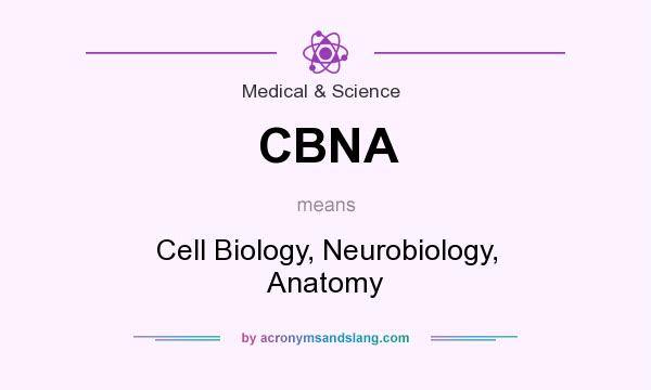 What does CBNA mean? It stands for Cell Biology, Neurobiology, Anatomy
