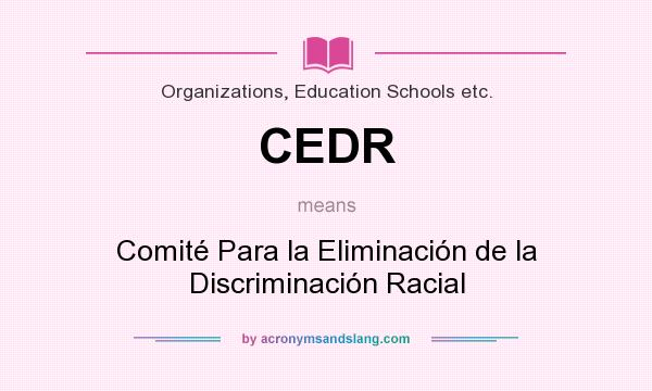 What does CEDR mean? It stands for Comité Para la Eliminación de la Discriminación Racial