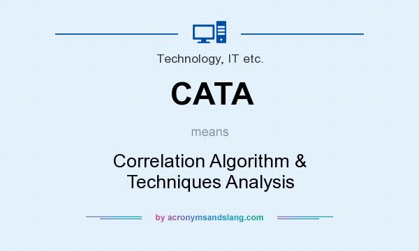 What does CATA mean? It stands for Correlation Algorithm & Techniques Analysis