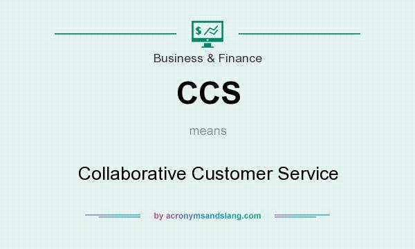 What does CCS mean? It stands for Collaborative Customer Service
