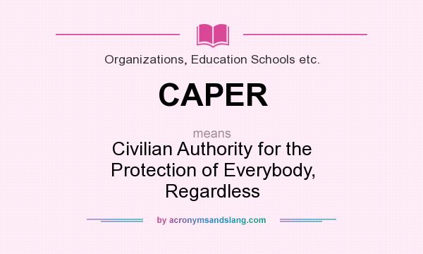 What does CAPER mean? It stands for Civilian Authority for the Protection of Everybody, Regardless