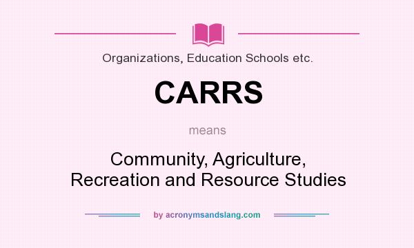 What does CARRS mean? It stands for Community, Agriculture, Recreation and Resource Studies