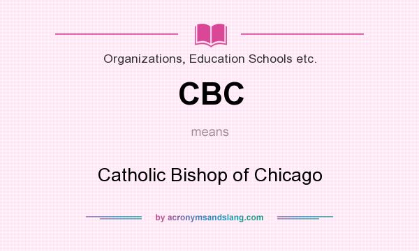 What does CBC mean? It stands for Catholic Bishop of Chicago