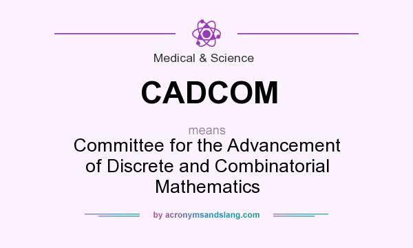 What does CADCOM mean? It stands for Committee for the Advancement of Discrete and Combinatorial Mathematics