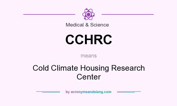 What does CCHRC mean? It stands for Cold Climate Housing Research Center