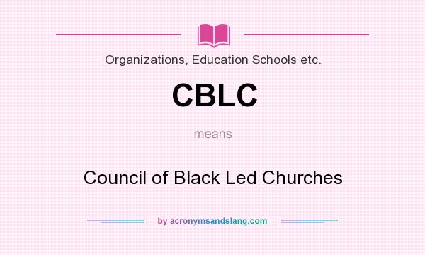 What does CBLC mean? It stands for Council of Black Led Churches