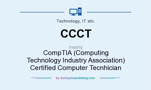 What does CCCT mean? It stands for CompTIA (Computing Technology Industry Association) Certified Computer Tecnhician