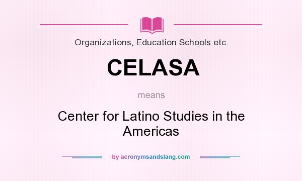 What does CELASA mean? It stands for Center for Latino Studies in the Americas