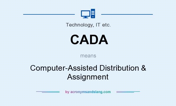 What does CADA mean? It stands for Computer-Assisted Distribution & Assignment