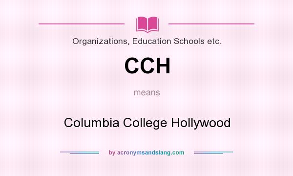 What does CCH mean? It stands for Columbia College Hollywood