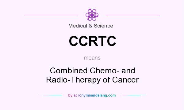 What does CCRTC mean? It stands for Combined Chemo- and Radio-Therapy of Cancer