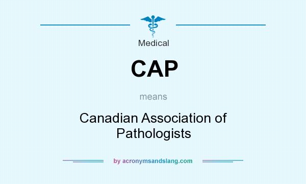What does CAP mean? It stands for Canadian Association of Pathologists