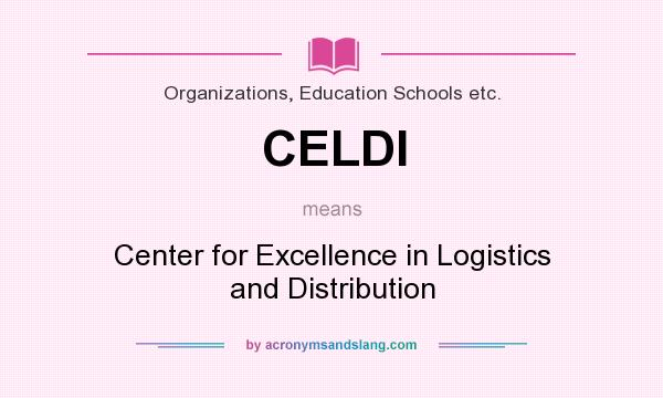 What does CELDI mean? It stands for Center for Excellence in Logistics and Distribution