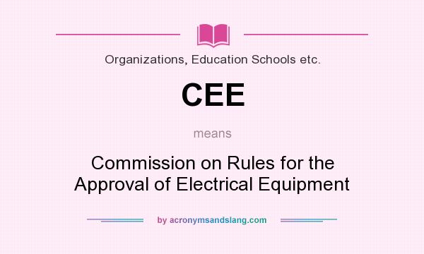 What does CEE mean? It stands for Commission on Rules for the Approval of Electrical Equipment