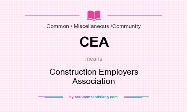 What does CEA mean? It stands for Construction Employers Association