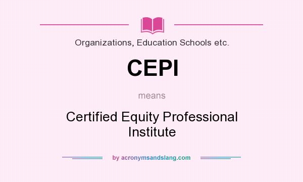 What does CEPI mean? It stands for Certified Equity Professional Institute