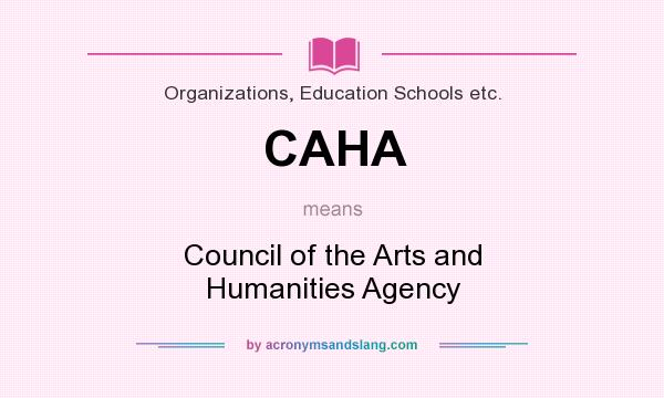 What does CAHA mean? It stands for Council of the Arts and Humanities Agency