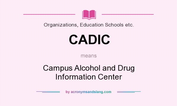 What does CADIC mean? It stands for Campus Alcohol and Drug Information Center