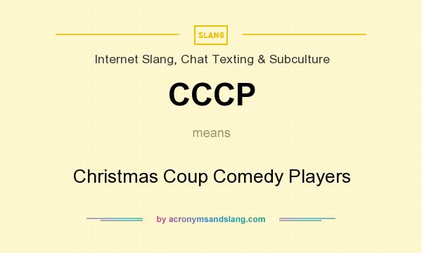 What does CCCP mean? It stands for Christmas Coup Comedy Players