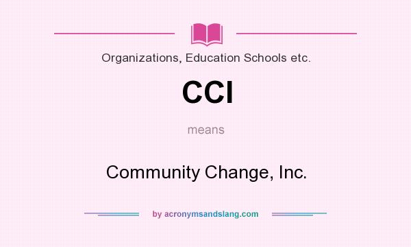 What does CCI mean? It stands for Community Change, Inc.
