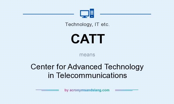 What does CATT mean? It stands for Center for Advanced Technology in Telecommunications