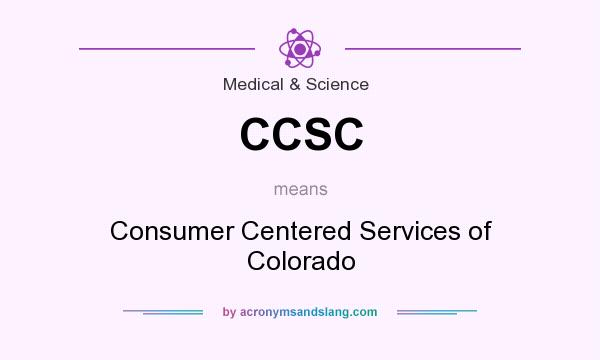 What does CCSC mean? It stands for Consumer Centered Services of Colorado