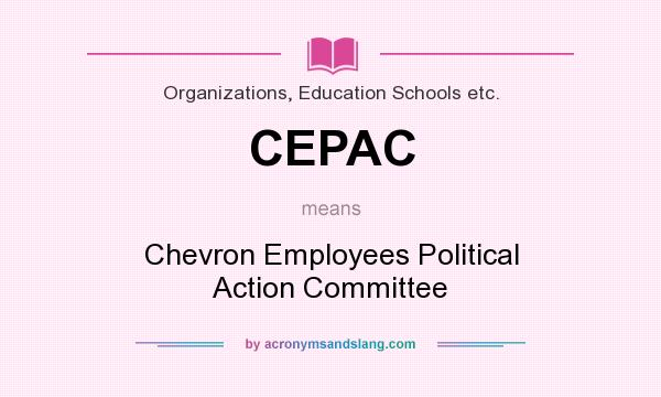 What does CEPAC mean? It stands for Chevron Employees Political Action Committee