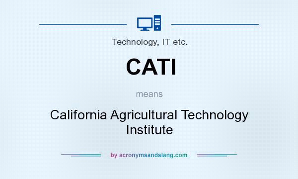 What does CATI mean? It stands for California Agricultural Technology Institute