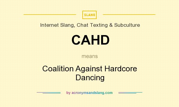 What does CAHD mean? It stands for Coalition Against Hardcore Dancing