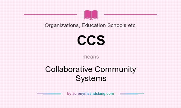 What does CCS mean? It stands for Collaborative Community Systems