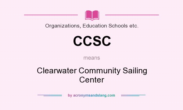 What does CCSC mean? It stands for Clearwater Community Sailing Center