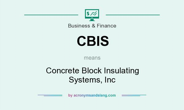 What does CBIS mean? It stands for Concrete Block Insulating Systems, Inc