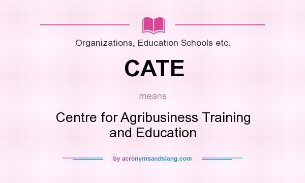 What does CATE mean? It stands for Centre for Agribusiness Training and Education