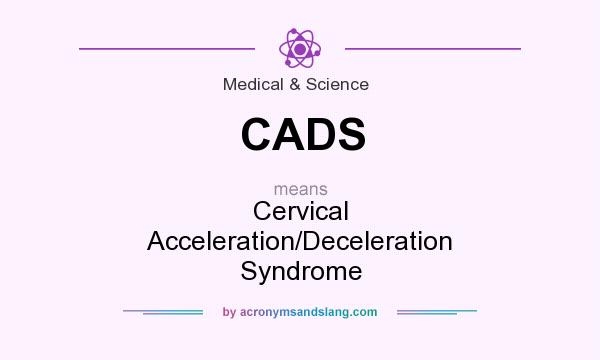 What does CADS mean? It stands for Cervical Acceleration/Deceleration Syndrome