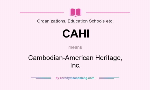 What does CAHI mean? It stands for Cambodian-American Heritage, Inc.