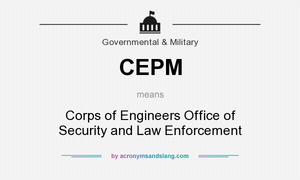 What does CEPM mean? It stands for Corps of Engineers Office of Security and Law Enforcement